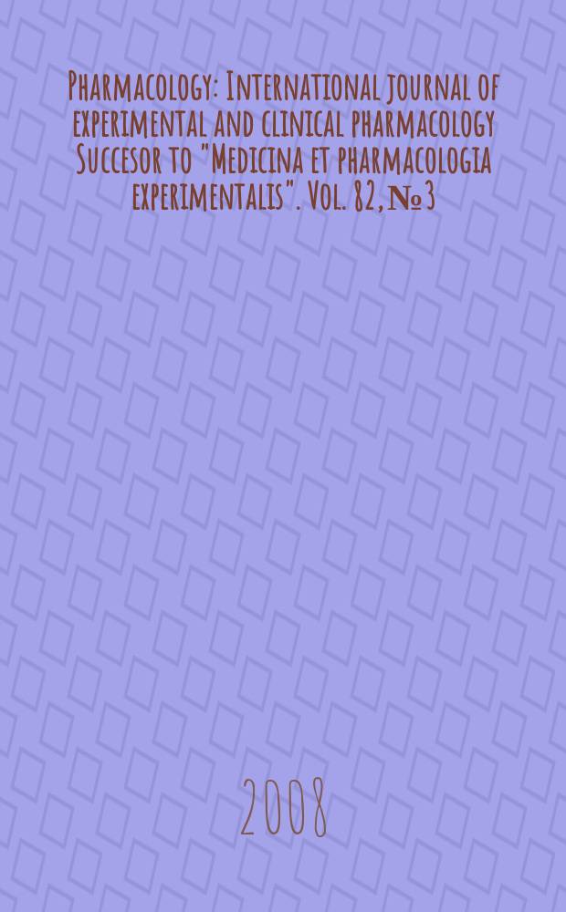 Pharmacology : International journal of experimental and clinical pharmacology Succesor to "Medicina et pharmacologia experimentalis". Vol. 82, № 3