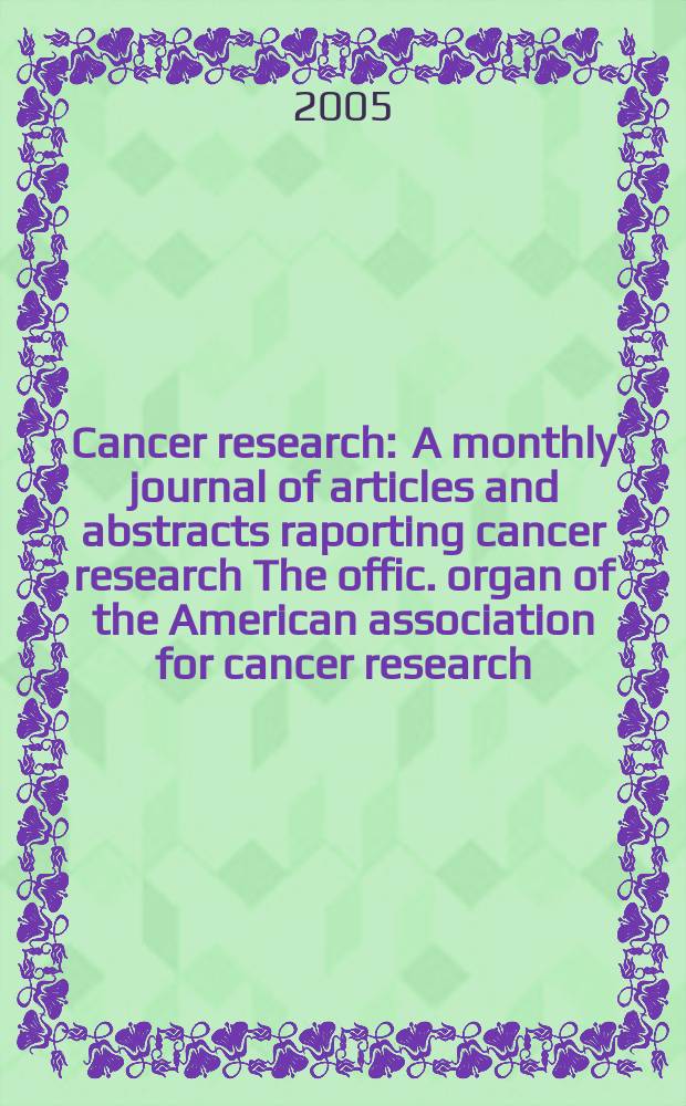 Cancer research : A monthly journal of articles and abstracts raporting cancer research The offic. organ of the American association for cancer research. Vol. 65, № 6