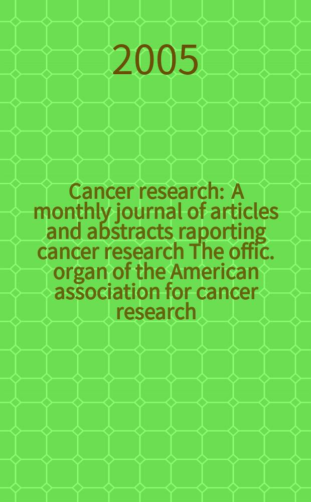 Cancer research : A monthly journal of articles and abstracts raporting cancer research The offic. organ of the American association for cancer research. Vol. 65, № 10