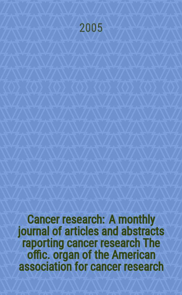 Cancer research : A monthly journal of articles and abstracts raporting cancer research The offic. organ of the American association for cancer research. Vol. 65, № 11
