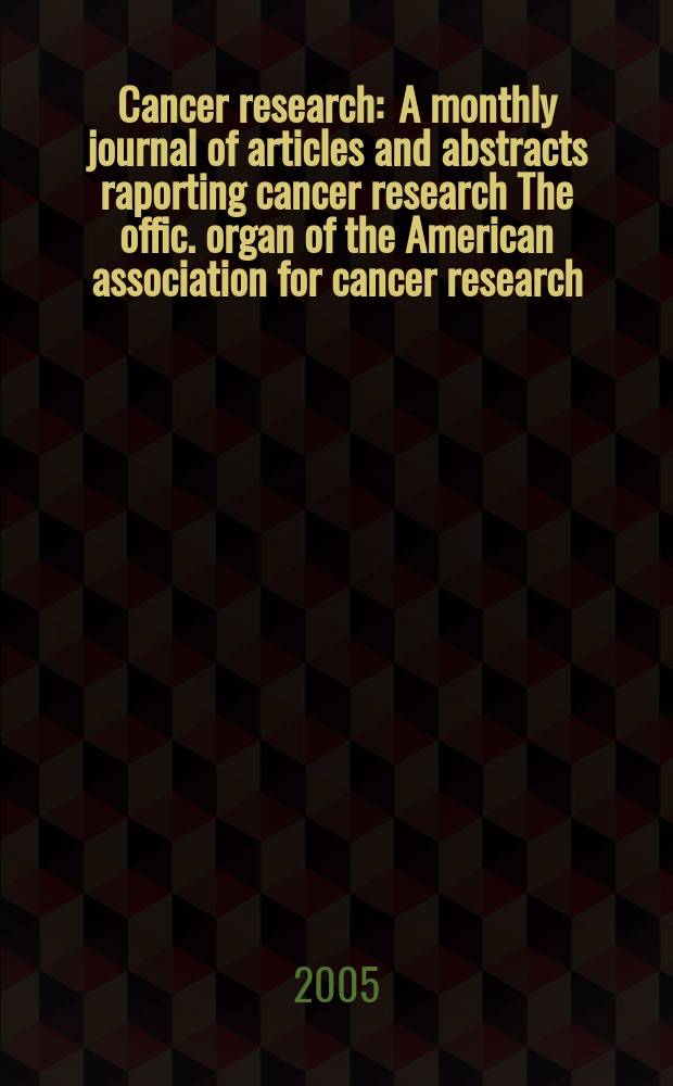 Cancer research : A monthly journal of articles and abstracts raporting cancer research The offic. organ of the American association for cancer research. Vol. 65, № 13