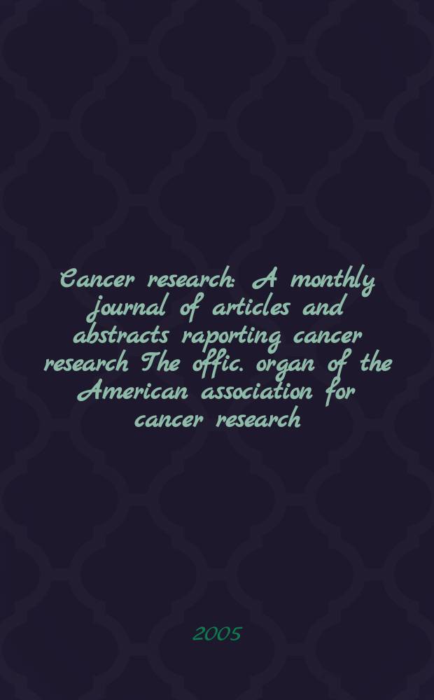 Cancer research : A monthly journal of articles and abstracts raporting cancer research The offic. organ of the American association for cancer research. Vol. 65, № 16