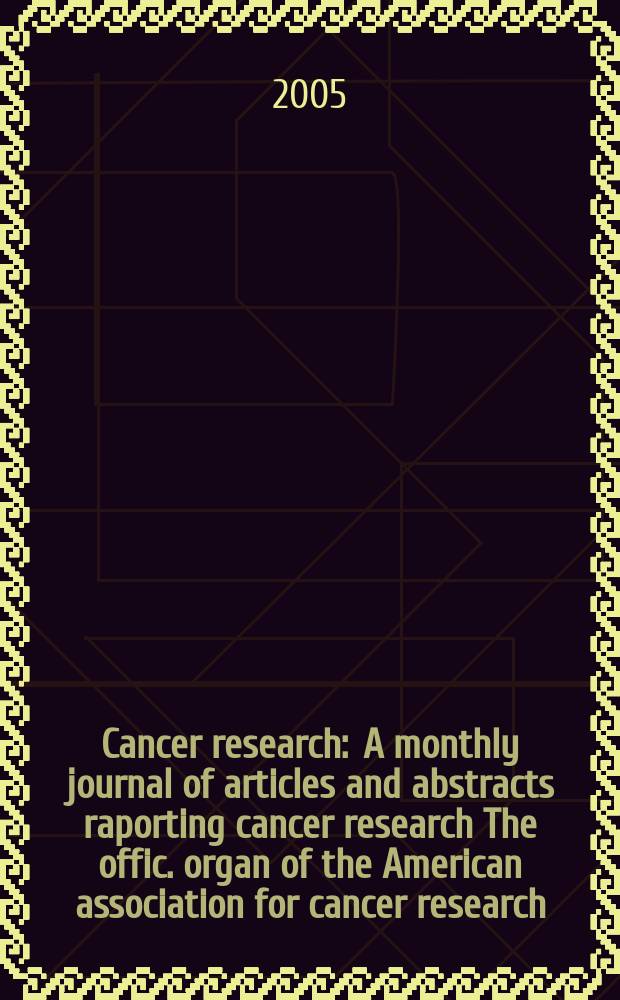 Cancer research : A monthly journal of articles and abstracts raporting cancer research The offic. organ of the American association for cancer research. Vol. 65, № 21