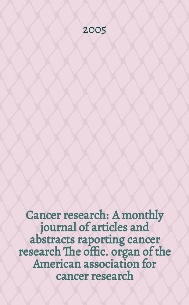Cancer research : A monthly journal of articles and abstracts raporting cancer research The offic. organ of the American association for cancer research. Vol. 65, № 23