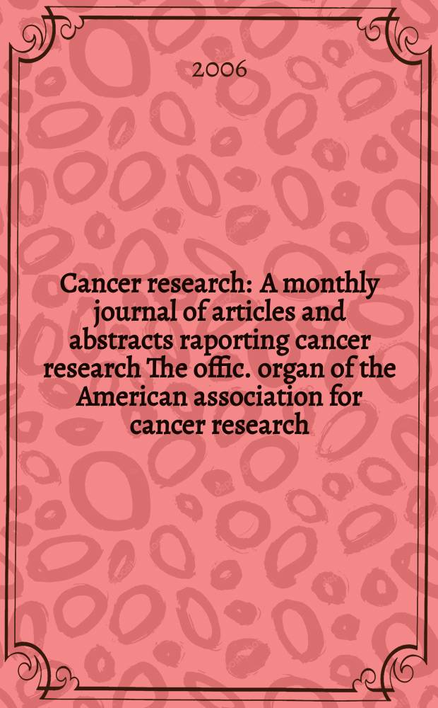 Cancer research : A monthly journal of articles and abstracts raporting cancer research The offic. organ of the American association for cancer research. Vol. 66, № 2