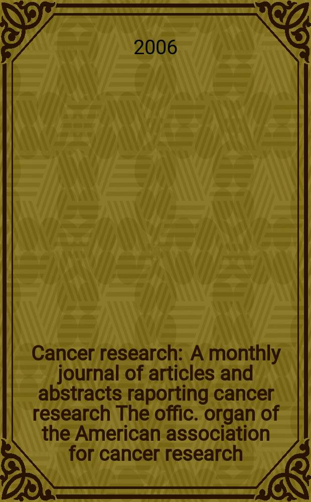 Cancer research : A monthly journal of articles and abstracts raporting cancer research The offic. organ of the American association for cancer research. Vol. 66, № 6