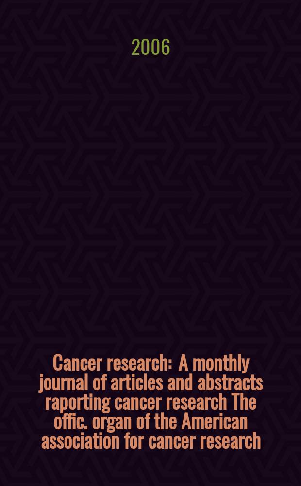 Cancer research : A monthly journal of articles and abstracts raporting cancer research The offic. organ of the American association for cancer research. Vol. 66, № 7