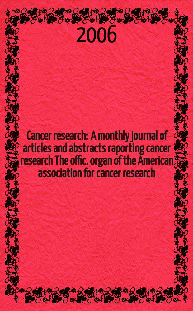 Cancer research : A monthly journal of articles and abstracts raporting cancer research The offic. organ of the American association for cancer research. Vol. 66, № 12