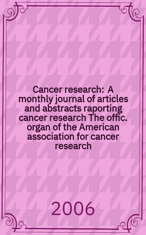 Cancer research : A monthly journal of articles and abstracts raporting cancer research The offic. organ of the American association for cancer research. Vol. 66, № 23