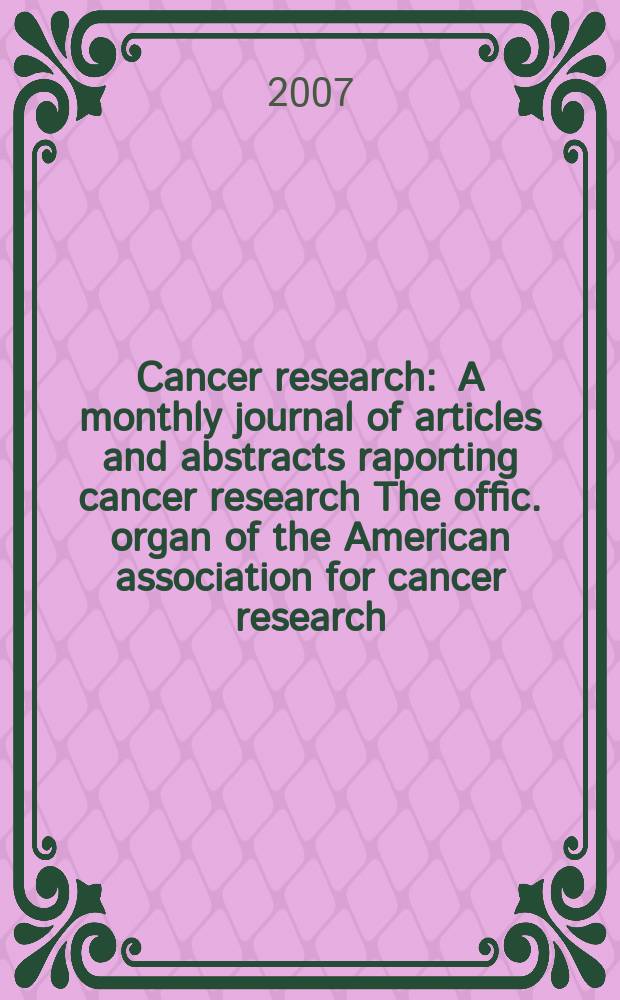 Cancer research : A monthly journal of articles and abstracts raporting cancer research The offic. organ of the American association for cancer research. Vol. 67, № 2