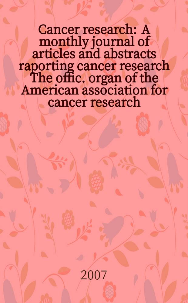 Cancer research : A monthly journal of articles and abstracts raporting cancer research The offic. organ of the American association for cancer research. Vol. 67, № 4
