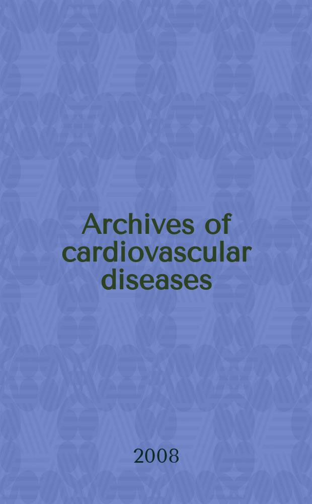 Archives of cardiovascular diseases : formerly Archives des maladies du cœur et des vaisseaux official journal of the French society of cardiology. T. 101, № 6