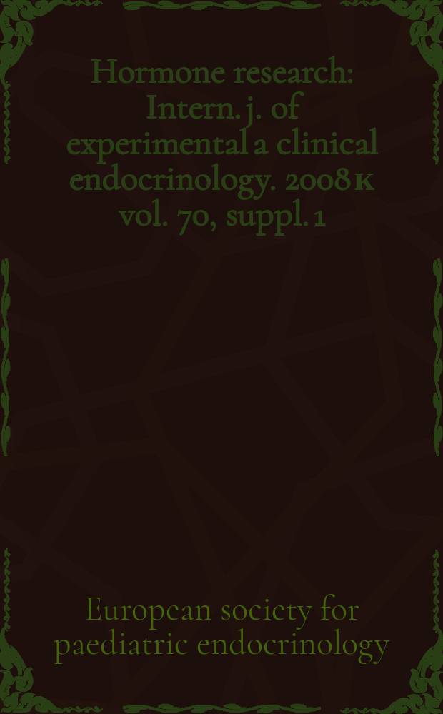 Hormone research : Intern. j. of experimental a clinical endocrinology. 2008 к vol. 70, suppl. 1 : Abstracts = 47я ежегодная встреча Европейского общества педиатрической эндокринологии 2008. Тезисы