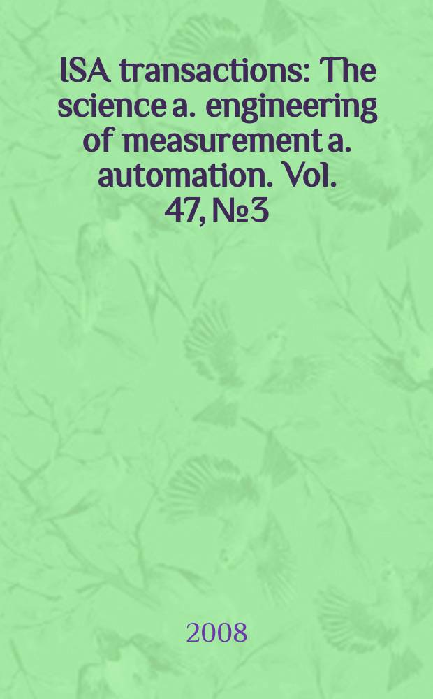 ISA transactions : The science a. engineering of measurement a. automation. Vol. 47, № 3
