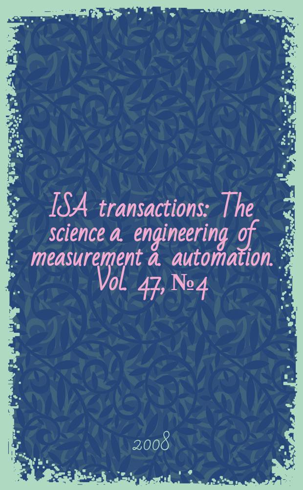 ISA transactions : The science a. engineering of measurement a. automation. Vol. 47, № 4