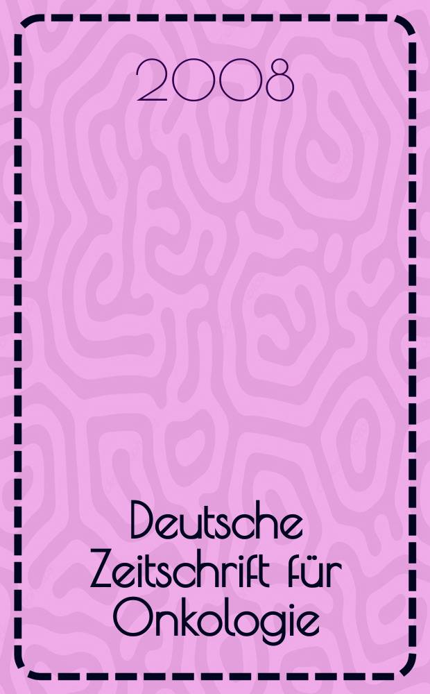 Deutsche Zeitschrift für Onkologie : Organ der Dt. Ges. für Onkologie. Jg. 40 2008, H. 3