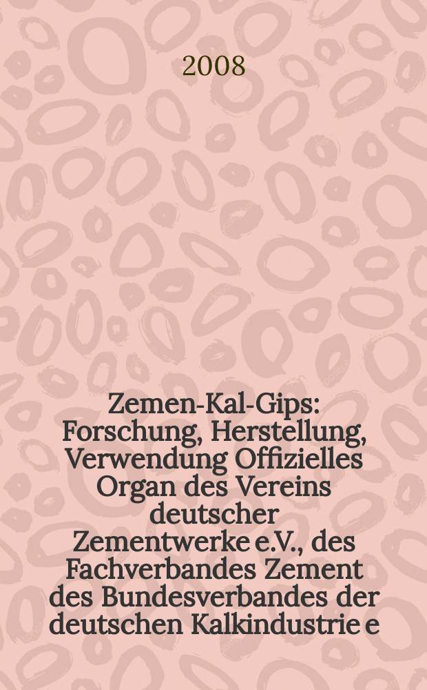 Zement- Kalk- Gips : Forschung, Herstellung, Verwendung Offizielles Organ des Vereins deutscher Zementwerke e.V., des Fachverbandes Zement des Bundesverbandes der deutschen Kalkindustrie e.V., des Deutschen Gipsvereins e.V. Jg. 61 (Jg. 97 "Zement") 2008, H. 10