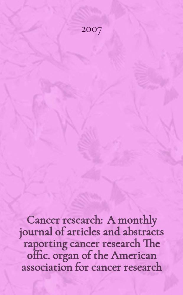 Cancer research : A monthly journal of articles and abstracts raporting cancer research The offic. organ of the American association for cancer research. Vol. 67, № 7