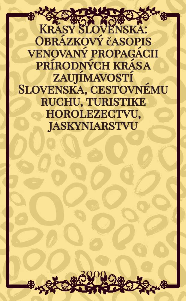Krásy Slovenska : Obrázkový časopis venovaný propagácii prírodných krás a zaujímavostí Slovenska, cestovnému ruchu, turistike horolezectvu, jaskyniarstvu, ochrane prírody a národopisu. Roč. 86 2009, № 5/6