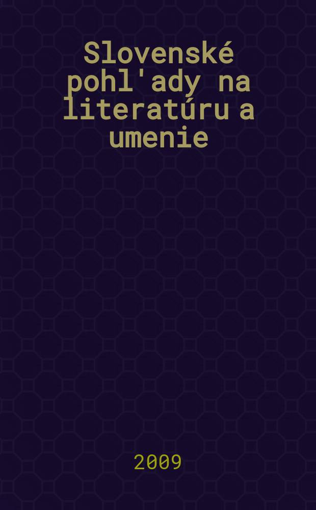 Slovenské pohl'ady na literatúru a umenie : Organ slovenských spisovateľov. Roč. 125 2009, № 6