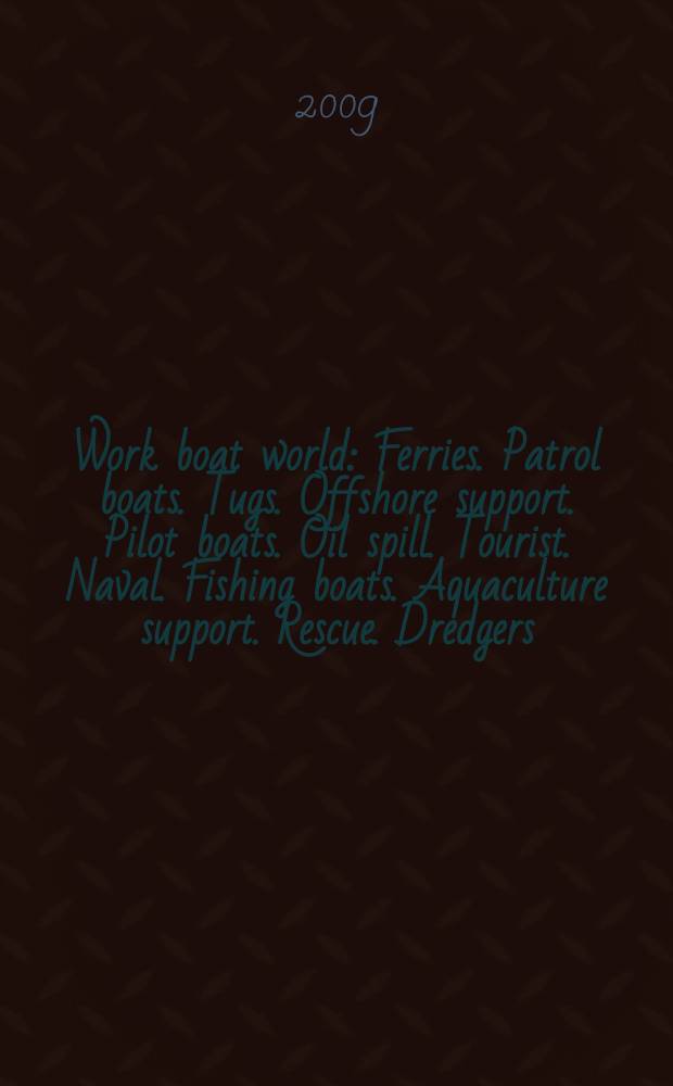 Work boat world : Ferries. Patrol boats. Tugs. Offshore support. Pilot boats. Oil spill. Tourist. Naval. Fishing boats. Aquaculture support. Rescue. Dredgers. General work boats. Oil rigs. Vol. 28, № 7