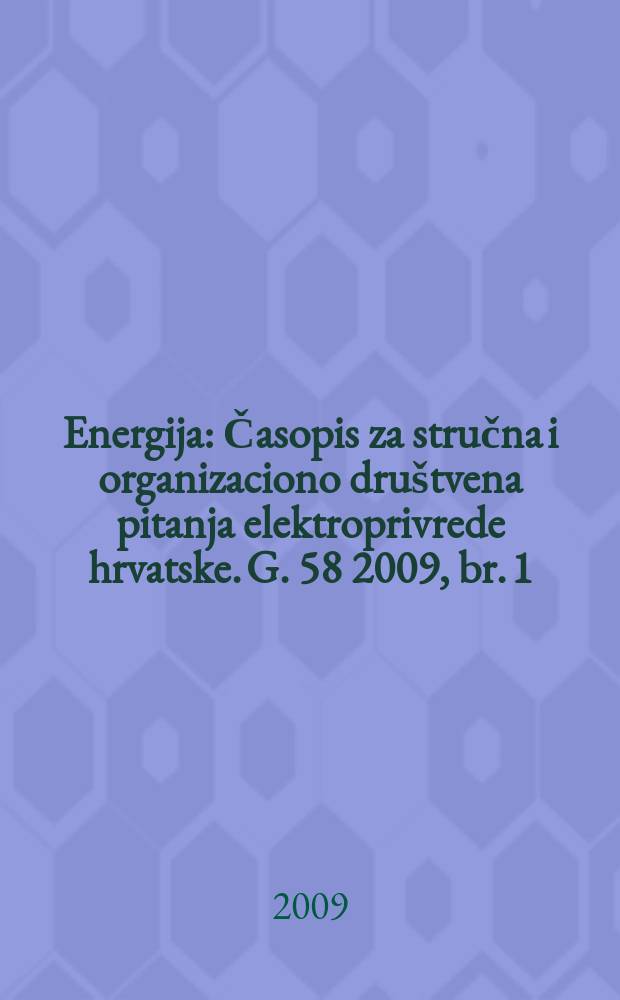 Energija : Časopis za stručna i organizaciono društvena pitanja elektroprivrede hrvatske. G. 58 2009, br. 1