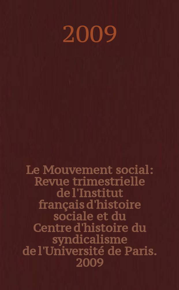 Le Mouvement social : Revue trimestrielle de l'Institut fran&ccedil;ais d'histoire sociale et du Centre d'histoire du syndicalisme de l'Universit&eacute; de Paris. 2009, № 228