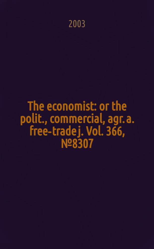 The economist : or the polit., commercial, agr. a. free-trade j. Vol. 366 , № 8307