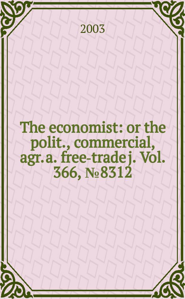 The economist : or the polit., commercial, agr. a. free-trade j. Vol. 366, № 8312