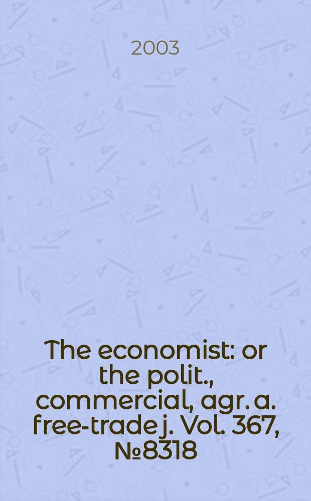 The economist : or the polit., commercial, agr. a. free-trade j. Vol. 367, № 8318