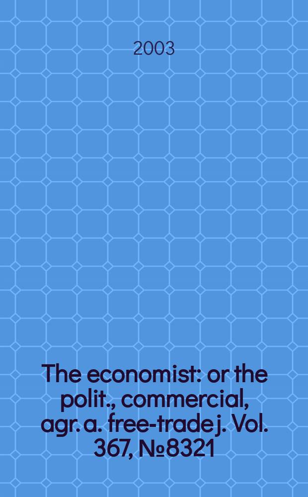 The economist : or the polit., commercial, agr. a. free-trade j. Vol. 367, № 8321