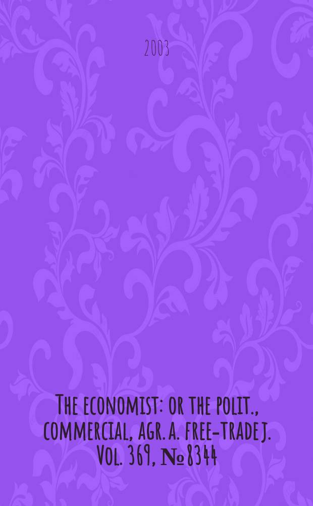 The economist : or the polit., commercial, agr. a. free-trade j. Vol. 369 , № 8344