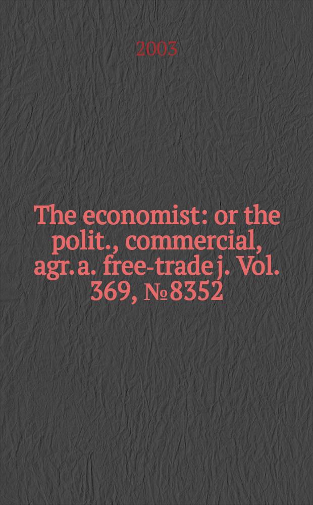 The economist : or the polit., commercial, agr. a. free-trade j. Vol. 369 , № 8352