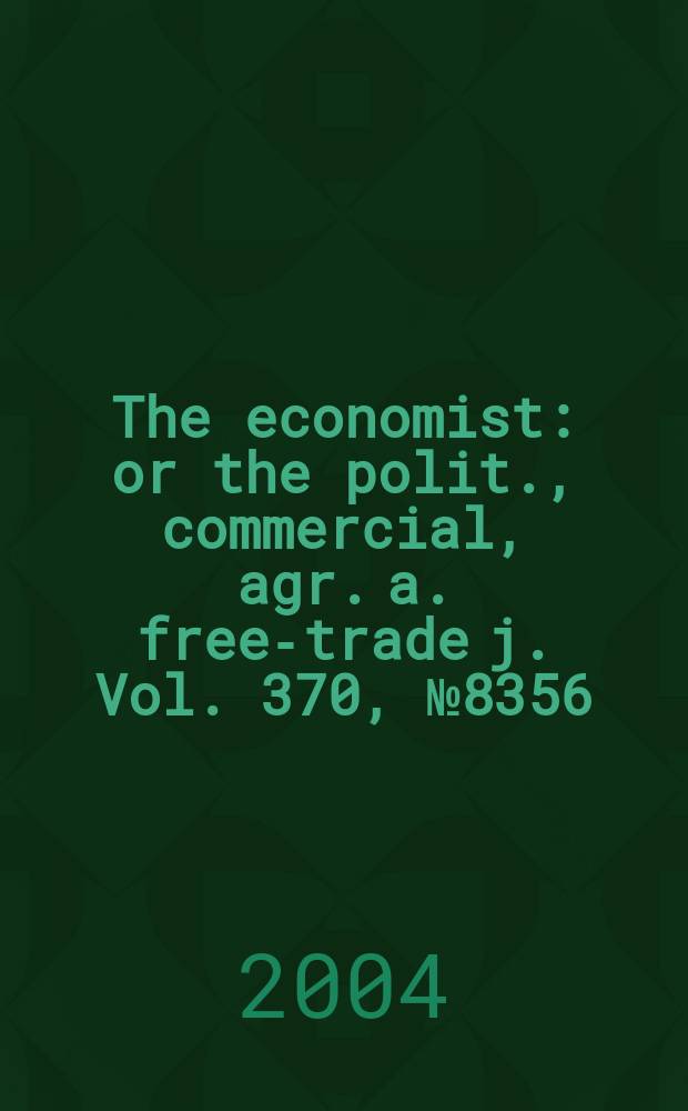 The economist : or the polit., commercial, agr. a. free-trade j. Vol. 370, № 8356