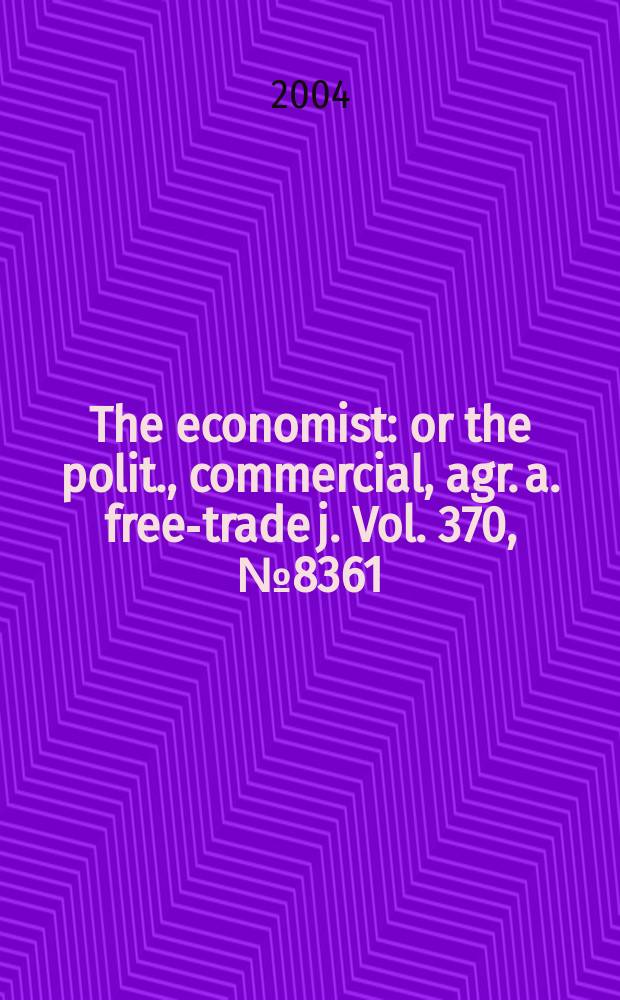 The economist : or the polit., commercial, agr. a. free-trade j. Vol. 370, № 8361