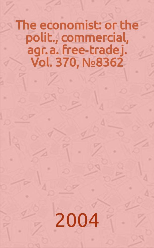 The economist : or the polit., commercial, agr. a. free-trade j. Vol. 370, № 8362