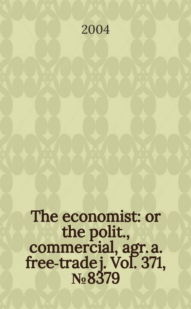 The economist : or the polit., commercial, agr. a. free-trade j. Vol. 371, № 8379