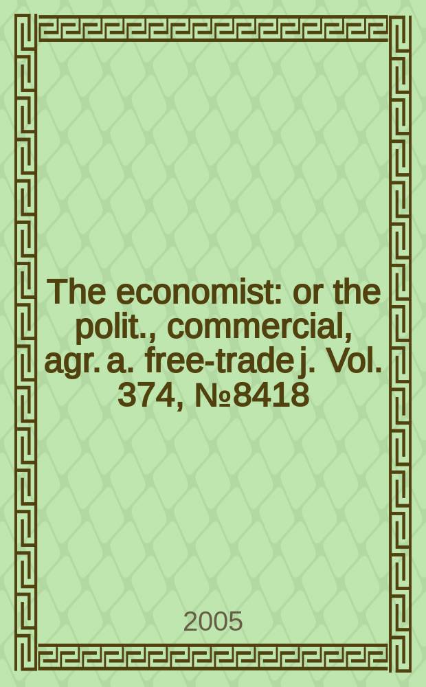 The economist : or the polit., commercial, agr. a. free-trade j. Vol. 374, № 8418