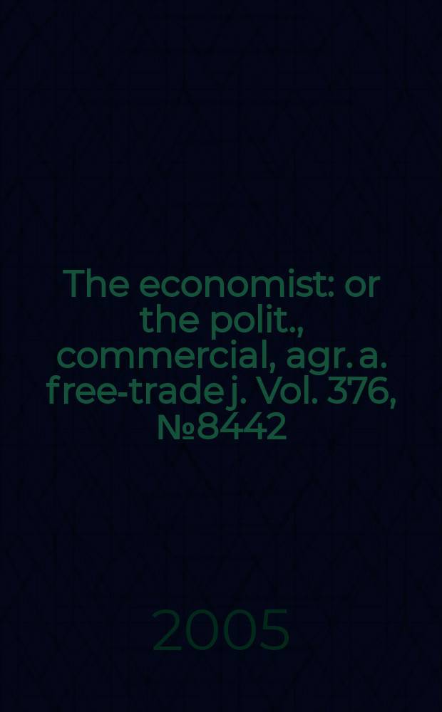 The economist : or the polit., commercial, agr. a. free-trade j. Vol. 376, № 8442
