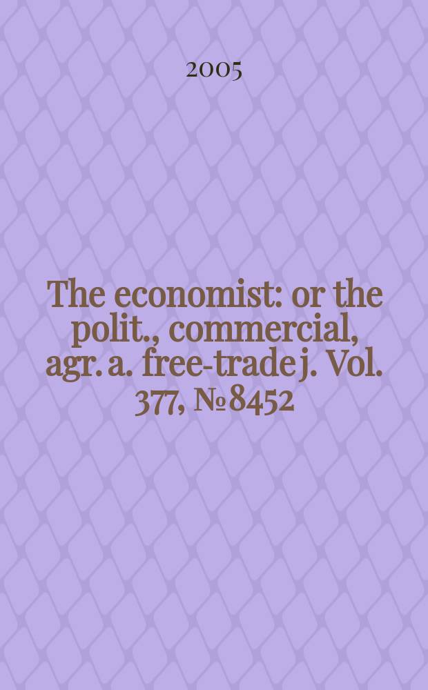 The economist : or the polit., commercial, agr. a. free-trade j. Vol. 377, № 8452
