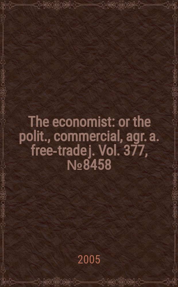 The economist : or the polit., commercial, agr. a. free-trade j. Vol. 377, № 8458