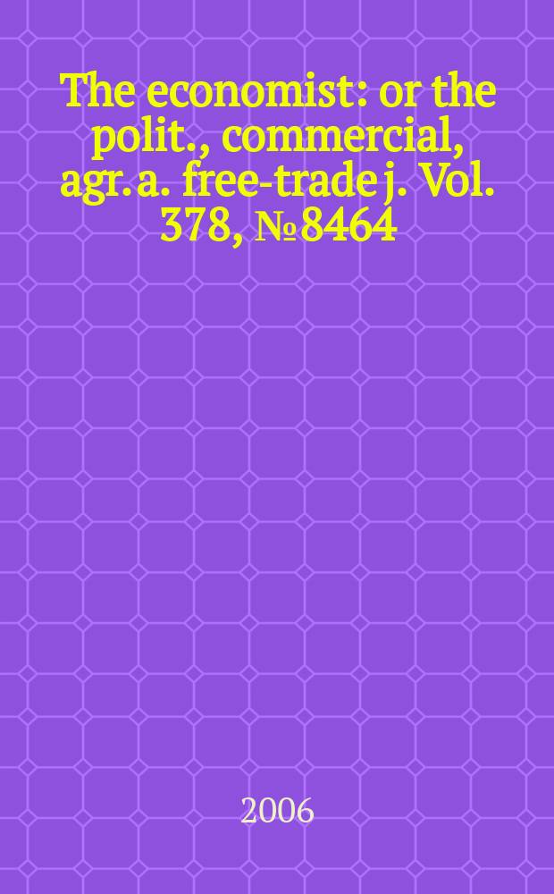 The economist : or the polit., commercial, agr. a. free-trade j. Vol. 378, № 8464