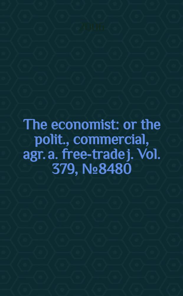 The economist : or the polit., commercial, agr. a. free-trade j. Vol. 379, № 8480