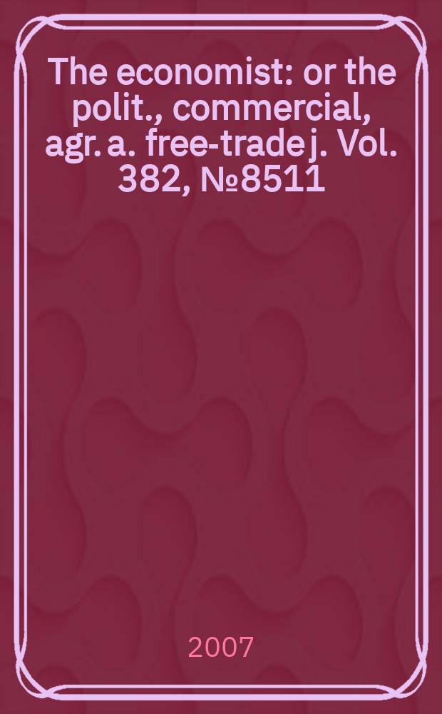 The economist : or the polit., commercial, agr. a. free-trade j. Vol. 382, № 8511