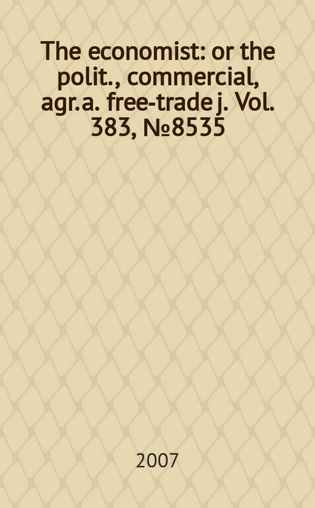 The economist : or the polit., commercial, agr. a. free-trade j. Vol. 383, № 8535