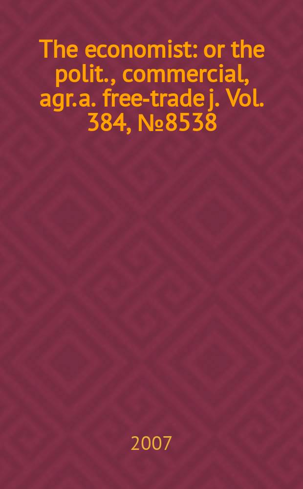 The economist : or the polit., commercial, agr. a. free-trade j. Vol. 384, № 8538