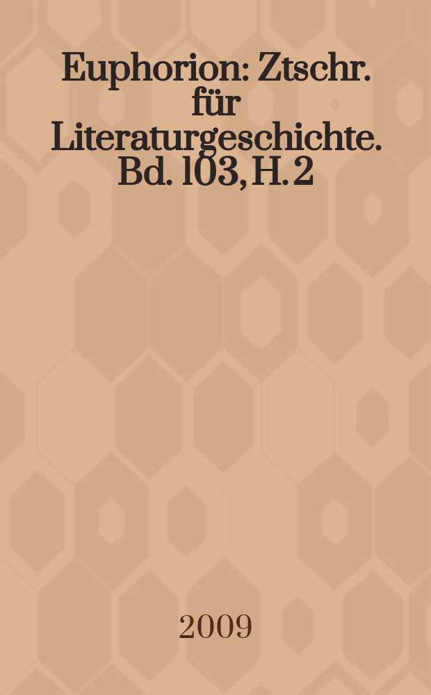 Euphorion : Ztschr. für Literaturgeschichte. Bd. 103, H. 2