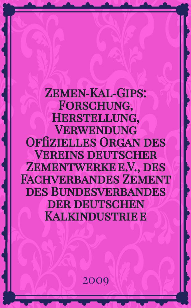 Zement- Kalk- Gips : Forschung, Herstellung, Verwendung Offizielles Organ des Vereins deutscher Zementwerke e.V., des Fachverbandes Zement des Bundesverbandes der deutschen Kalkindustrie e.V., des Deutschen Gipsvereins e.V. Vol. 62 (Vol. 98 "Zement"), № 9