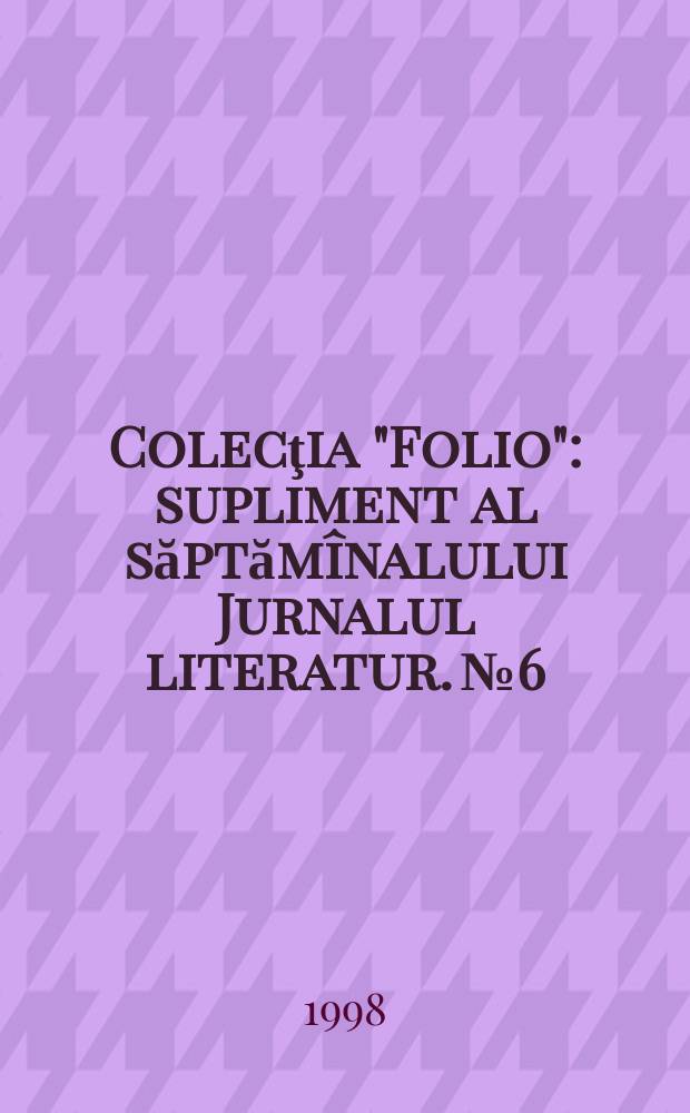 Colecţia "Folio" : supliment al săptăm&icirc;nalului Jurnalul literatur. № 6 : Istorioare = Короткие рассказы: антология М.Эминеску