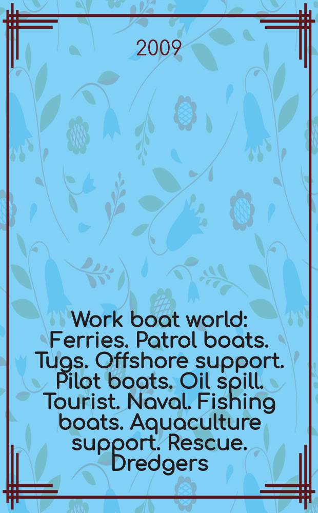 Work boat world : Ferries. Patrol boats. Tugs. Offshore support. Pilot boats. Oil spill. Tourist. Naval. Fishing boats. Aquaculture support. Rescue. Dredgers. General work boats. Oil rigs. Vol. 28, № 9